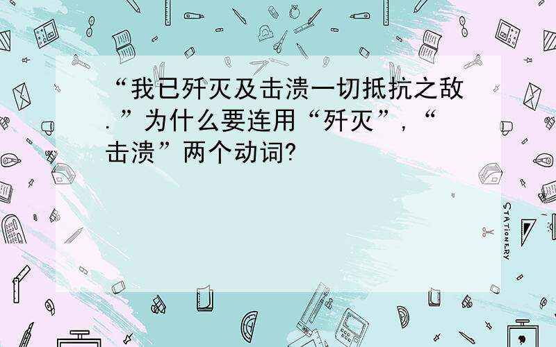 “我已歼灭及击溃一切抵抗之敌.”为什么要连用“歼灭”,“击溃”两个动词?