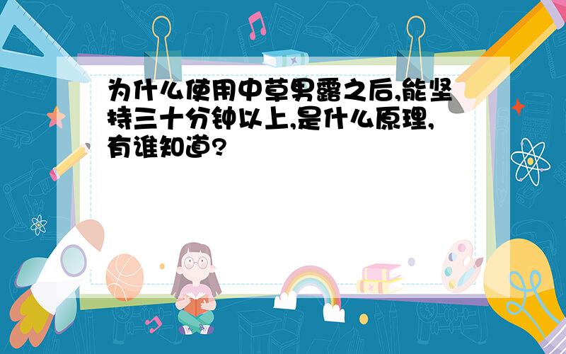 为什么使用中草男露之后,能坚持三十分钟以上,是什么原理,有谁知道?