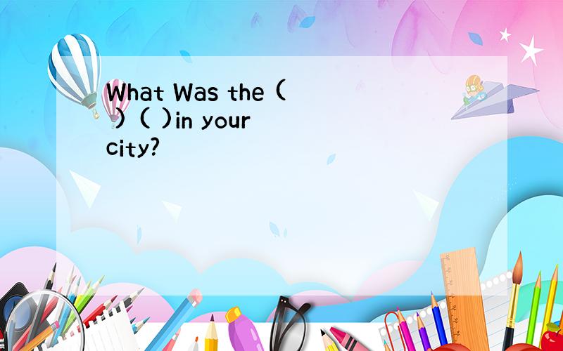 What Was the ( ) ( )in your city?