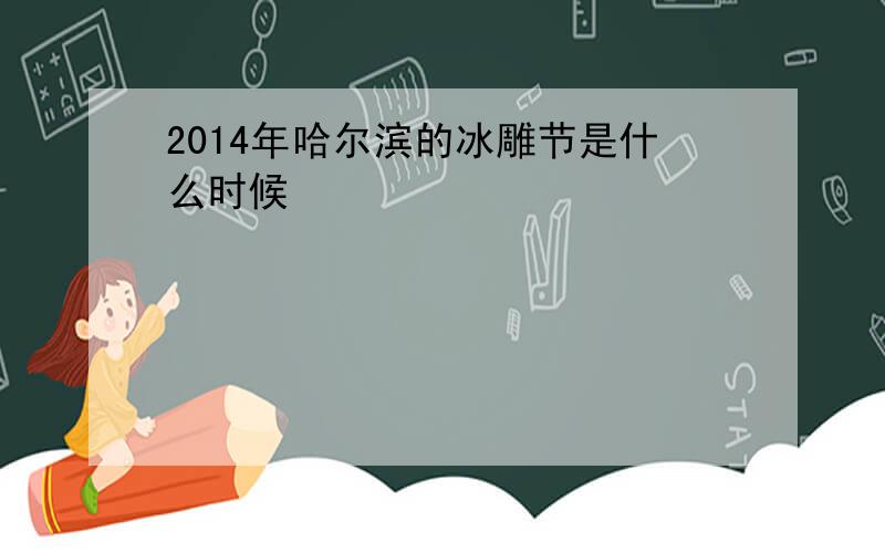 2014年哈尔滨的冰雕节是什么时候