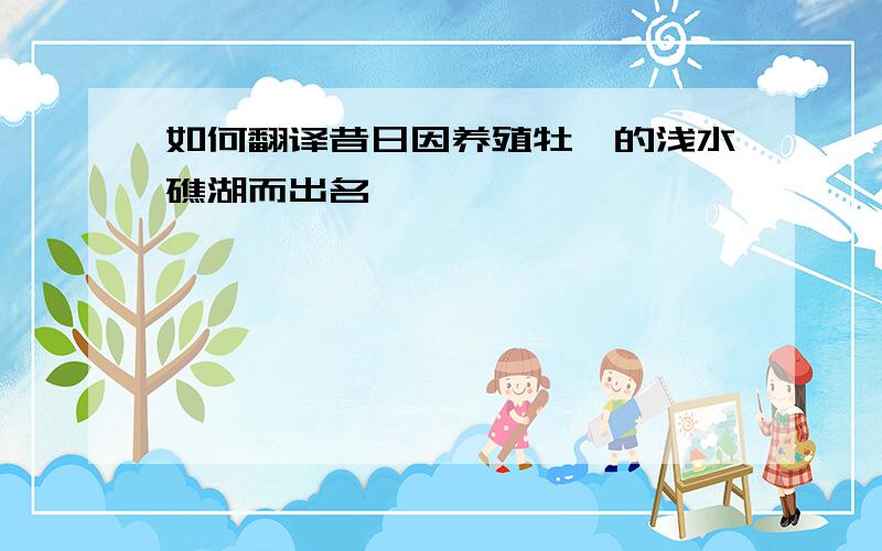 如何翻译昔日因养殖牡砺的浅水礁湖而出名