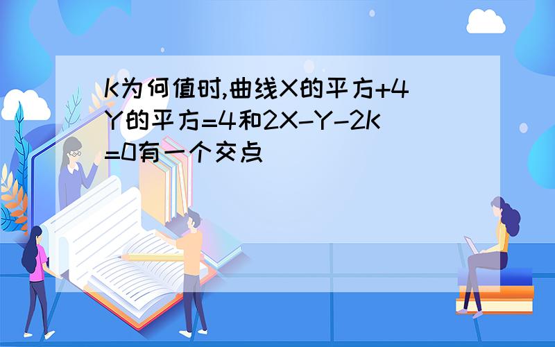 K为何值时,曲线X的平方+4Y的平方=4和2X-Y-2K=0有一个交点