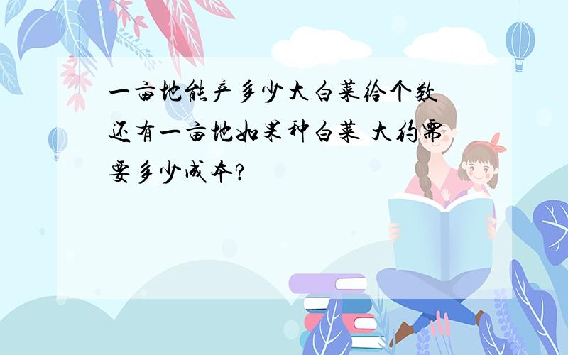 一亩地能产多少大白菜给个数 还有一亩地如果种白菜 大约需要多少成本?