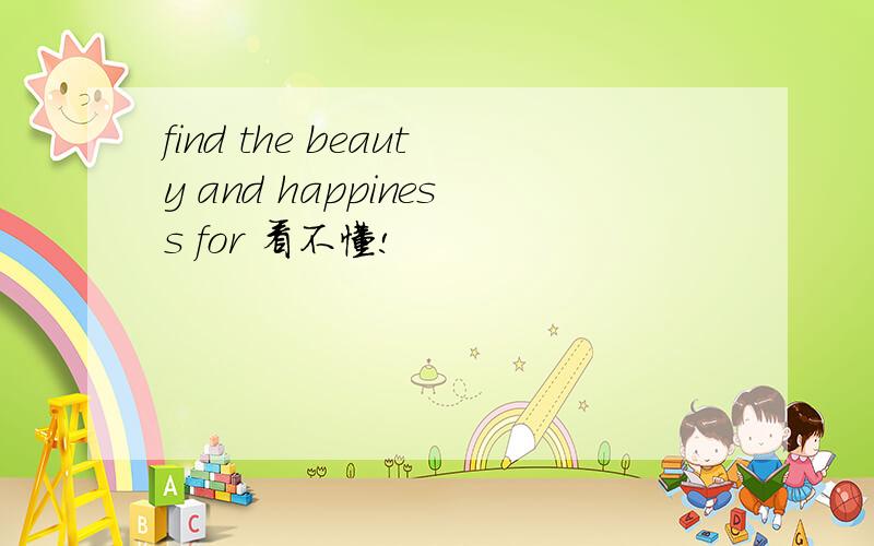 find the beauty and happiness for 看不懂!