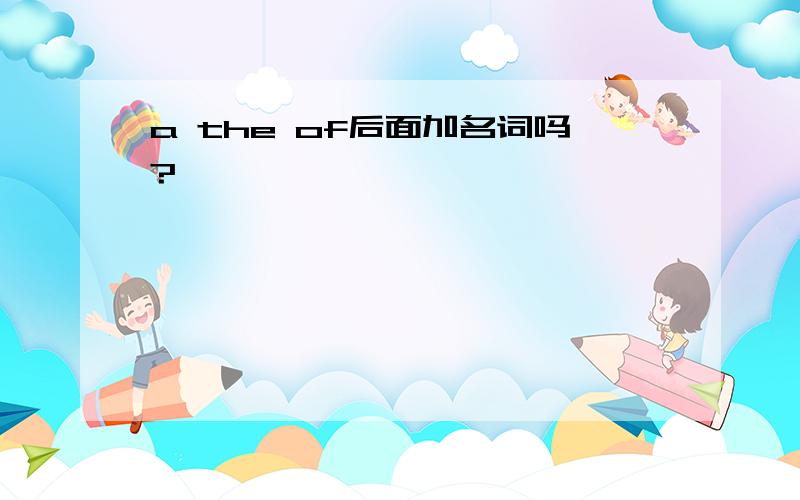 a the of后面加名词吗?