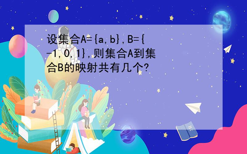 设集合A={a,b},B={-1,0,1},则集合A到集合B的映射共有几个?