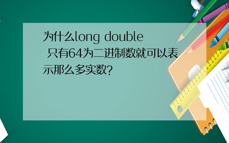 为什么long double 只有64为二进制数就可以表示那么多实数?