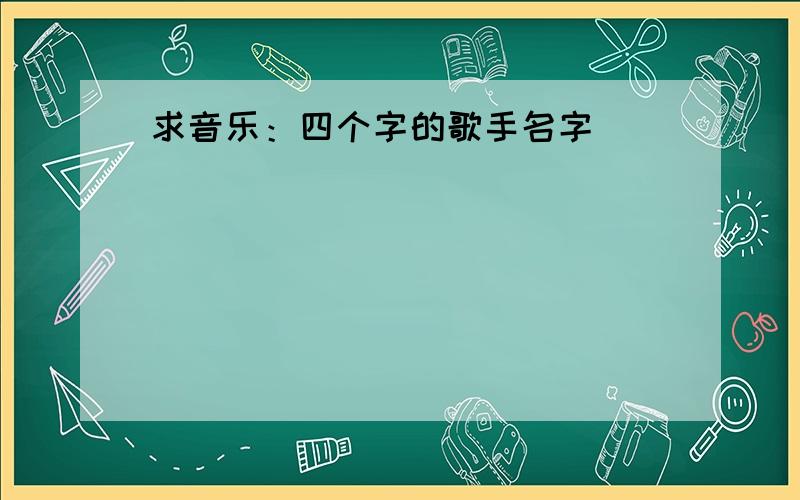 求音乐：四个字的歌手名字