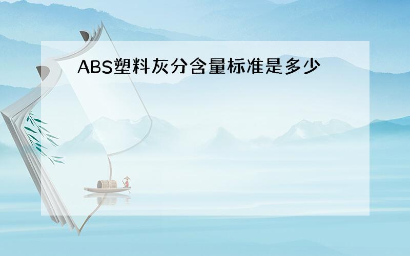 ABS塑料灰分含量标准是多少