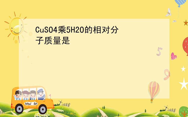 CuSO4乘5H2O的相对分子质量是