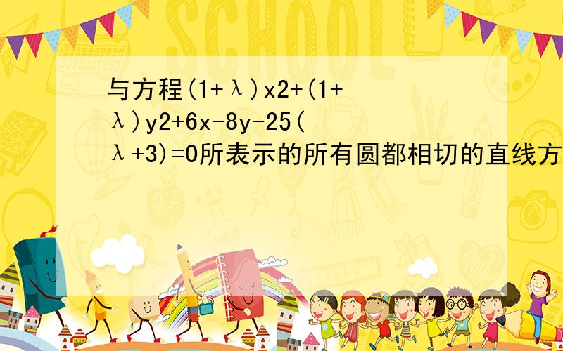 与方程(1+λ)x2+(1+λ)y2+6x-8y-25(λ+3)=0所表示的所有圆都相切的直线方程