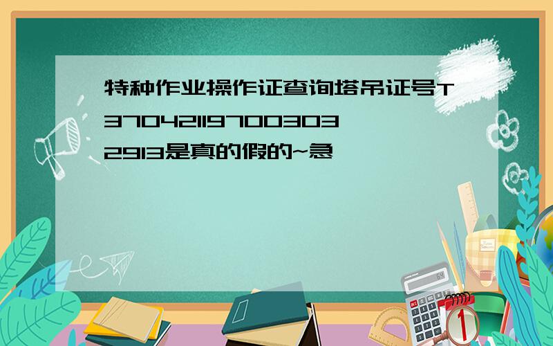 特种作业操作证查询塔吊证号T370421197003032913是真的假的~急