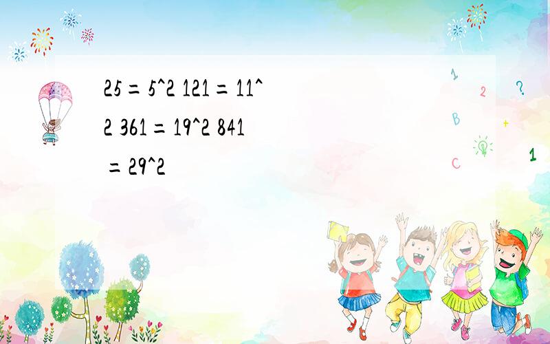 25=5^2 121=11^2 361=19^2 841=29^2