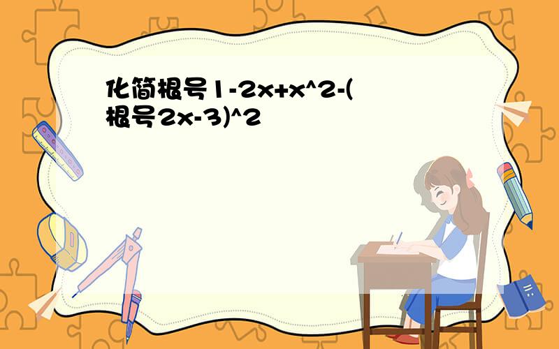 化简根号1-2x+x^2-(根号2x-3)^2