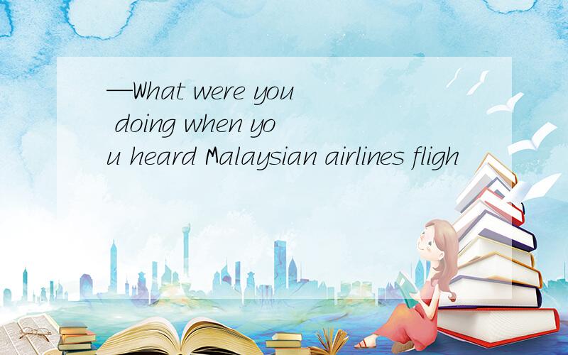 —What were you doing when you heard Malaysian airlines fligh