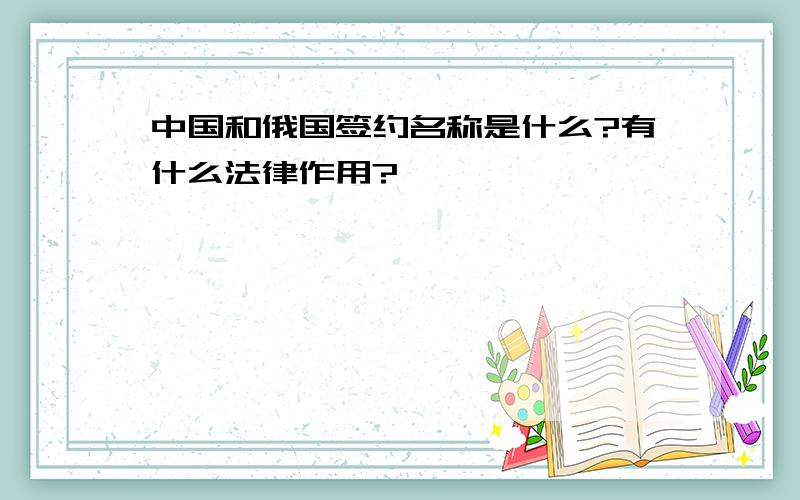 中国和俄国签约名称是什么?有什么法律作用?