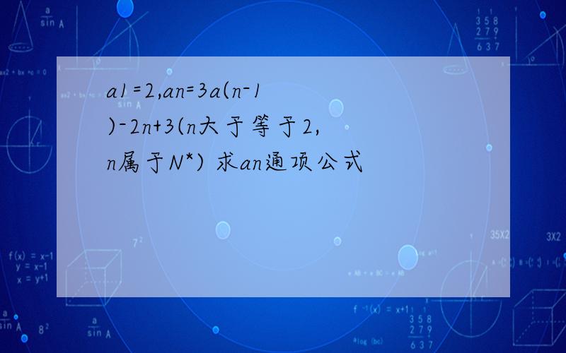 a1=2,an=3a(n-1)-2n+3(n大于等于2,n属于N*) 求an通项公式