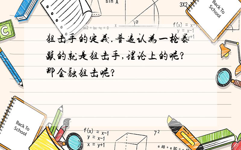 狙击手的定义.普遍认为一枪暴头的就是狙击手,理论上的呢?那金融狙击呢?