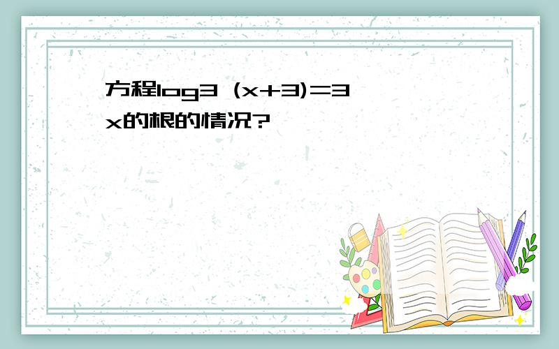 方程log3 (x+3)=3x的根的情况?