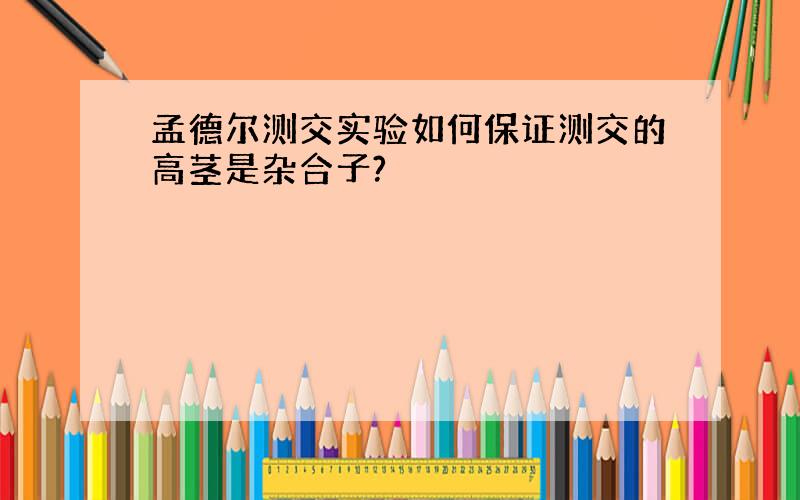 孟德尔测交实验如何保证测交的高茎是杂合子?