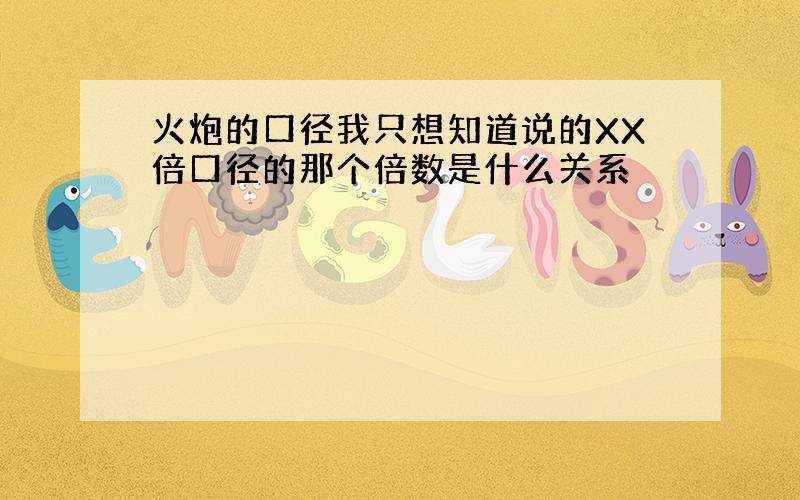 火炮的口径我只想知道说的XX倍口径的那个倍数是什么关系