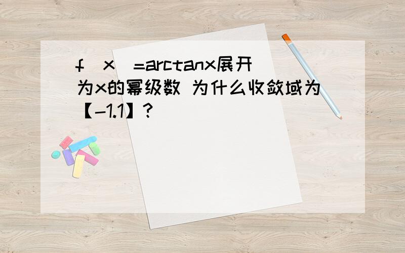 f(x)=arctanx展开为x的幂级数 为什么收敛域为【-1.1】?