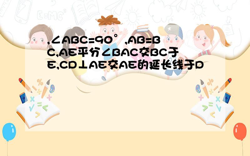 ,∠ABC=90°,AB=BC,AE平分∠BAC交BC于E,CD⊥AE交AE的延长线于D