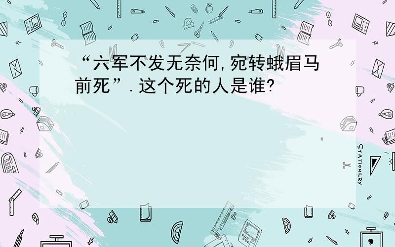 “六军不发无奈何,宛转蛾眉马前死”.这个死的人是谁?