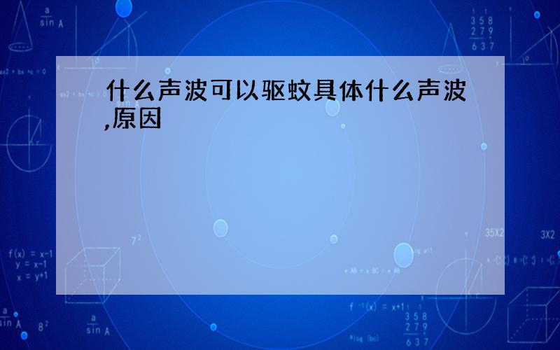 什么声波可以驱蚊具体什么声波,原因