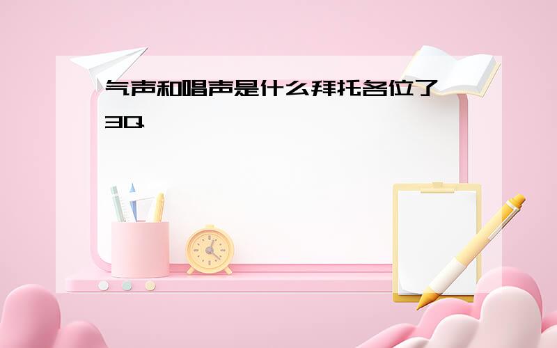 气声和唱声是什么拜托各位了 3Q