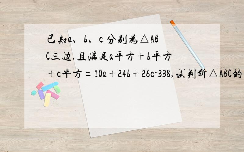 已知a、b、c 分别为△ABC三边,且满足a平方+b平方+c平方=10a+24b+26c－338,试判断△ABC的形状.