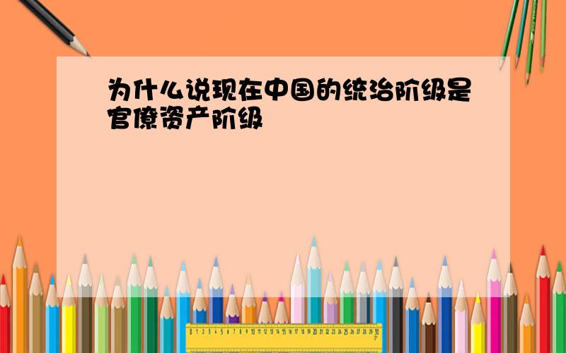 为什么说现在中国的统治阶级是官僚资产阶级