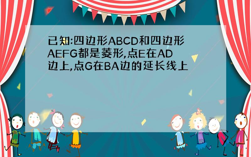 已知:四边形ABCD和四边形AEFG都是菱形,点E在AD边上,点G在BA边的延长线上