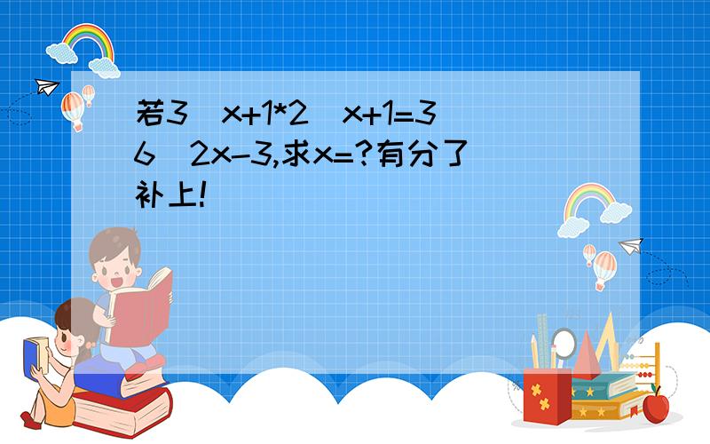 若3^x+1*2^x+1=36^2x-3,求x=?有分了补上!