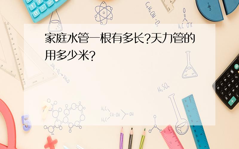 家庭水管一根有多长?天力管的用多少米?