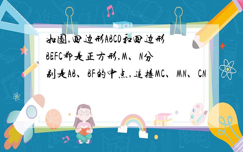 如图,四边形ABCD和四边形BEFC都是正方形,M、N分别是AB、BF的中点,连接MC、MN、CN