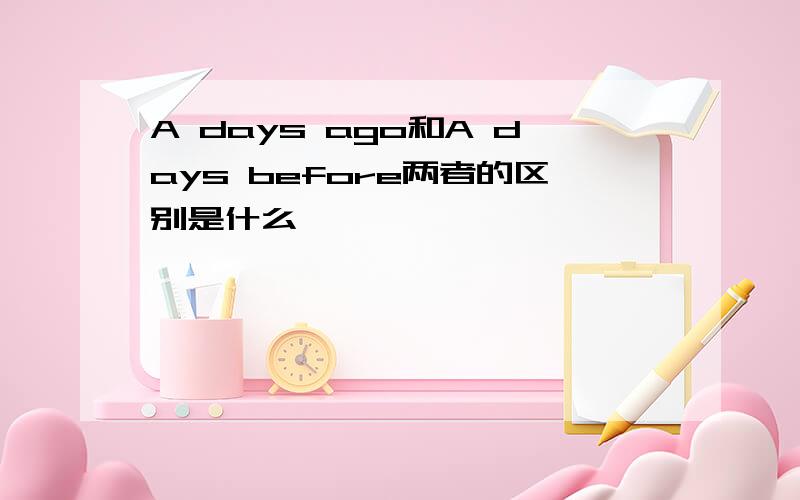 A days ago和A days before两者的区别是什么