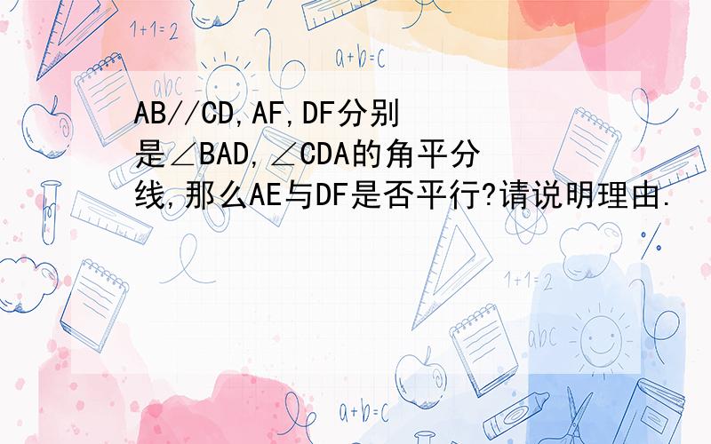 AB//CD,AF,DF分别是∠BAD,∠CDA的角平分线,那么AE与DF是否平行?请说明理由.