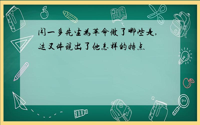 闻一多先生为革命做了哪些是,这又体现出了他怎样的特点