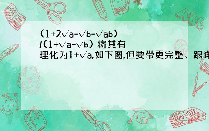 (1+2√a-√b-√ab)/(1+√a-√b) 将其有理化为1+√a,如下图,但要带更完整、跟详细的化简过程.