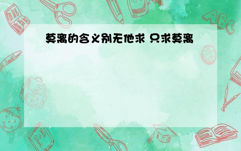 莫离的含义别无他求 只求莫离