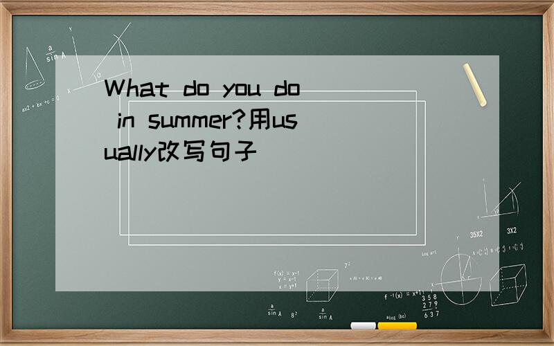 What do you do in summer?用usually改写句子