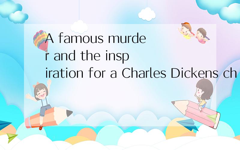 A famous murder and the inspiration for a Charles Dickens ch