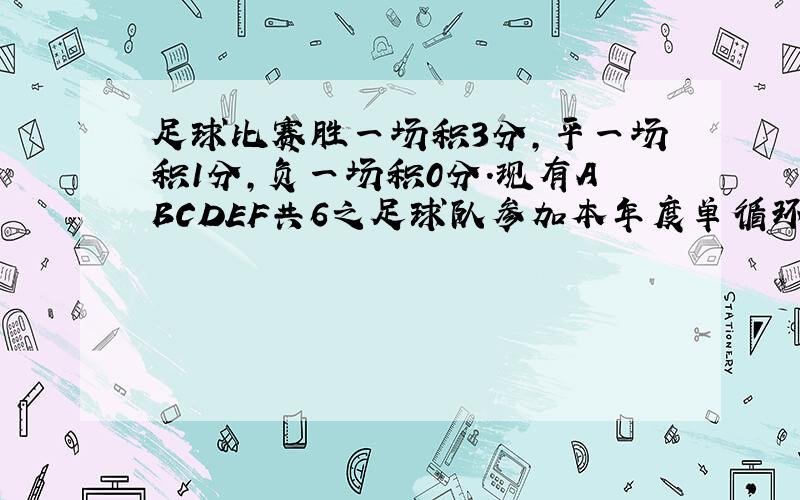 足球比赛胜一场积3分,平一场积1分,负一场积0分.现有ABCDEF共6之足球队参加本年度单循环比赛,到目前为止,除F外,