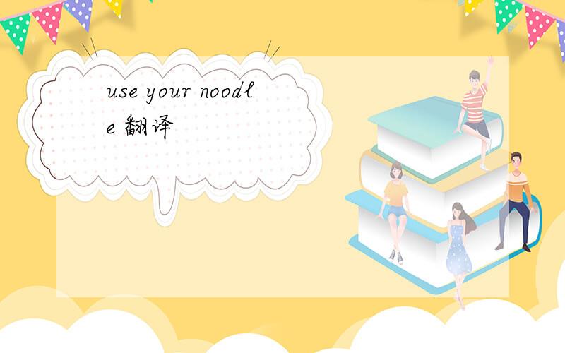 use your noodle 翻译