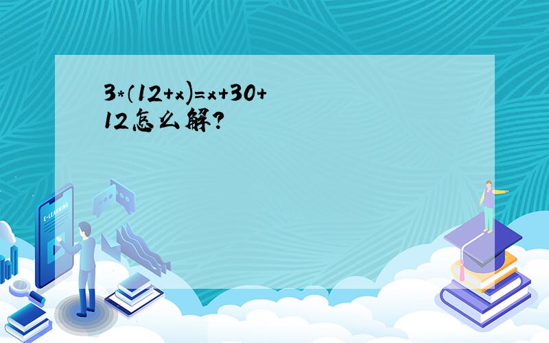 3*（12+x)=x+30+12怎么解?