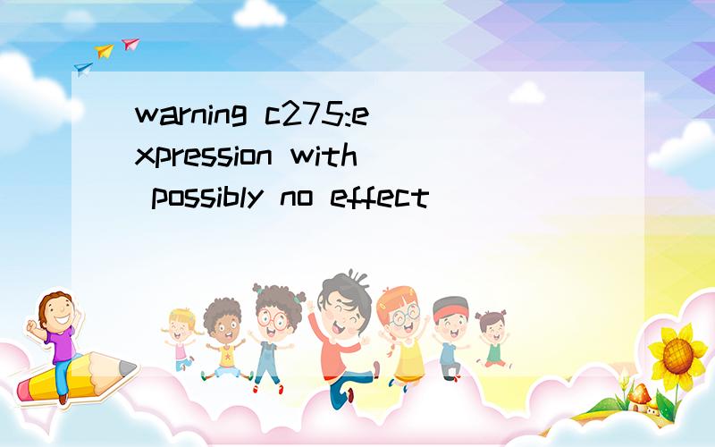 warning c275:expression with possibly no effect