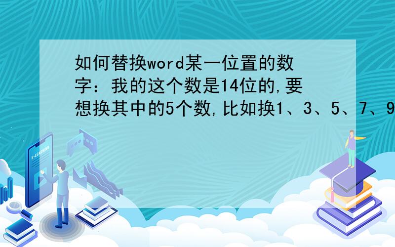 如何替换word某一位置的数字：我的这个数是14位的,要想换其中的5个数,比如换1、3、5、7、9五个位置的数