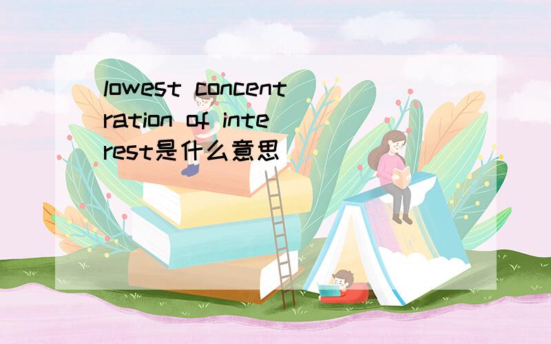 lowest concentration of interest是什么意思