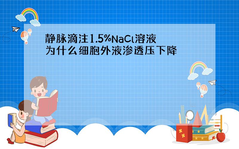 静脉滴注1.5%NaCl溶液为什么细胞外液渗透压下降